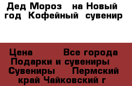 Дед Мороз - на Новый  год! Кофейный  сувенир! › Цена ­ 200 - Все города Подарки и сувениры » Сувениры   . Пермский край,Чайковский г.